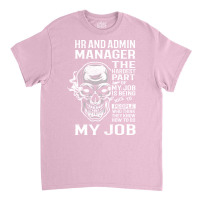 Hr And Admin Manager T  The Hardest Part Gift Item Classic T-shirt | Artistshot