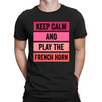 Keep Calm And Play The French Horn 1 T-shirt | Artistshot