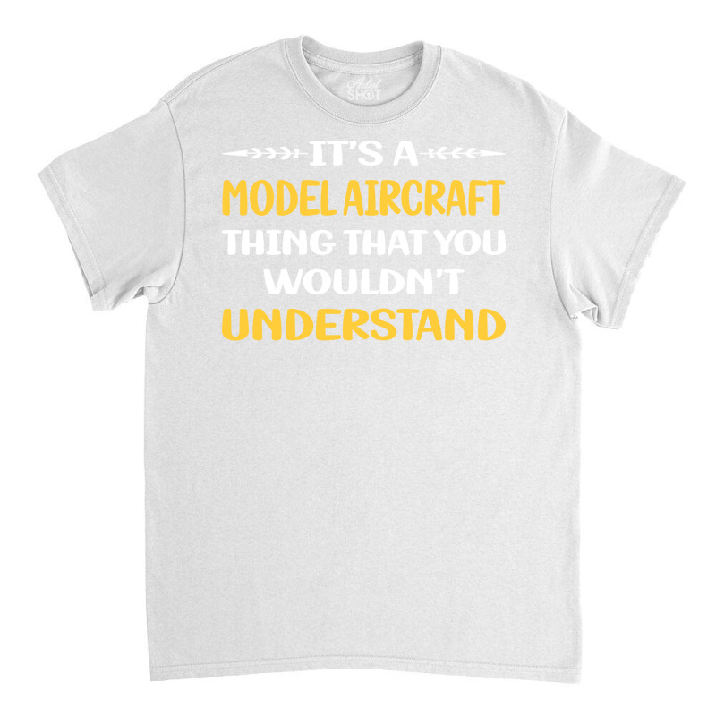 You Would Not Understand Model Aircraft Yellow Classic T-shirt | Artistshot