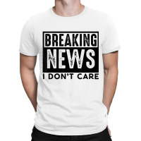 Breaking News I Don't Care Retro Vintage Funny Say T-shirt | Artistshot