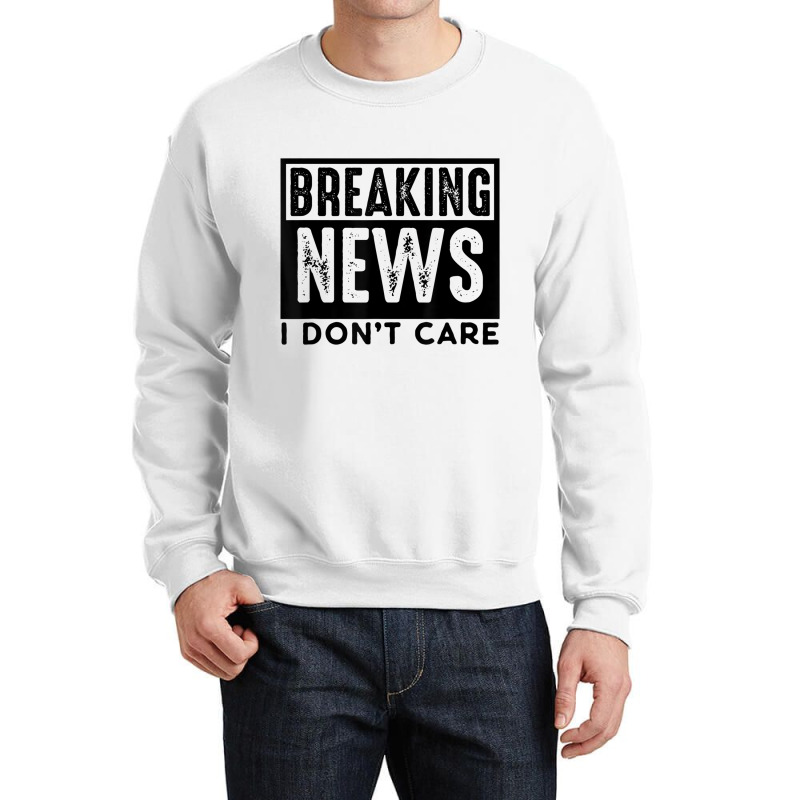 Breaking News I Don't Care Retro Vintage Funny Say Crewneck Sweatshirt by likensjaymie | Artistshot