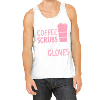 Coffee Scrubs And Rubber Gloves Medical Nurse Doct Tank Top | Artistshot