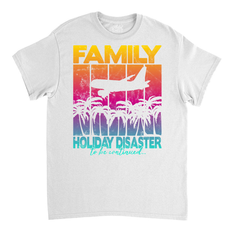 Family Holiday Disaster To Be Continued Funny Classic T-shirt | Artistshot