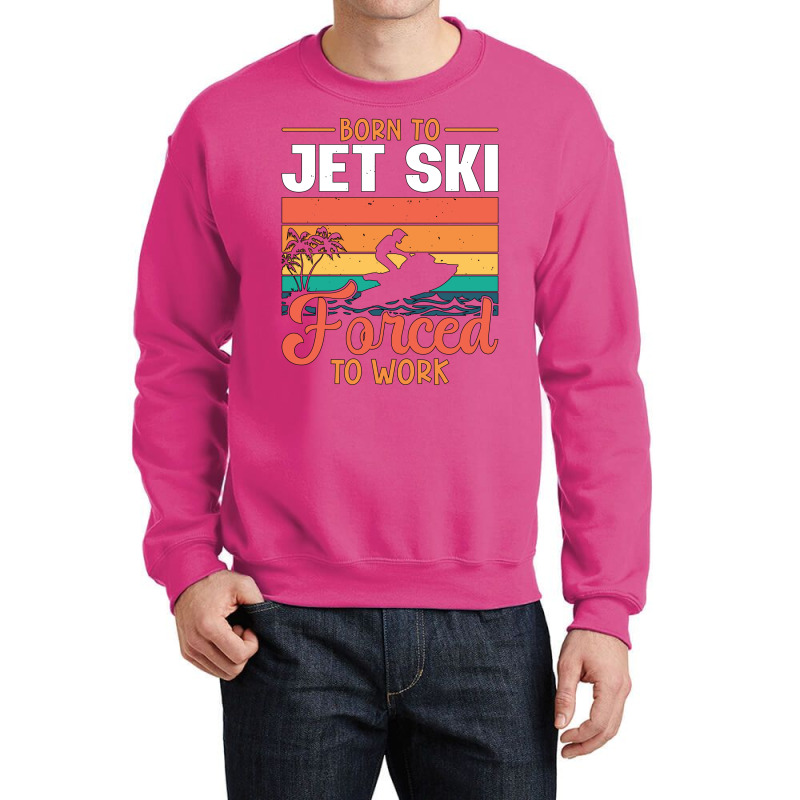 Born To Jet Ski Forced To Work Jetski Jet Skiing H Crewneck Sweatshirt | Artistshot