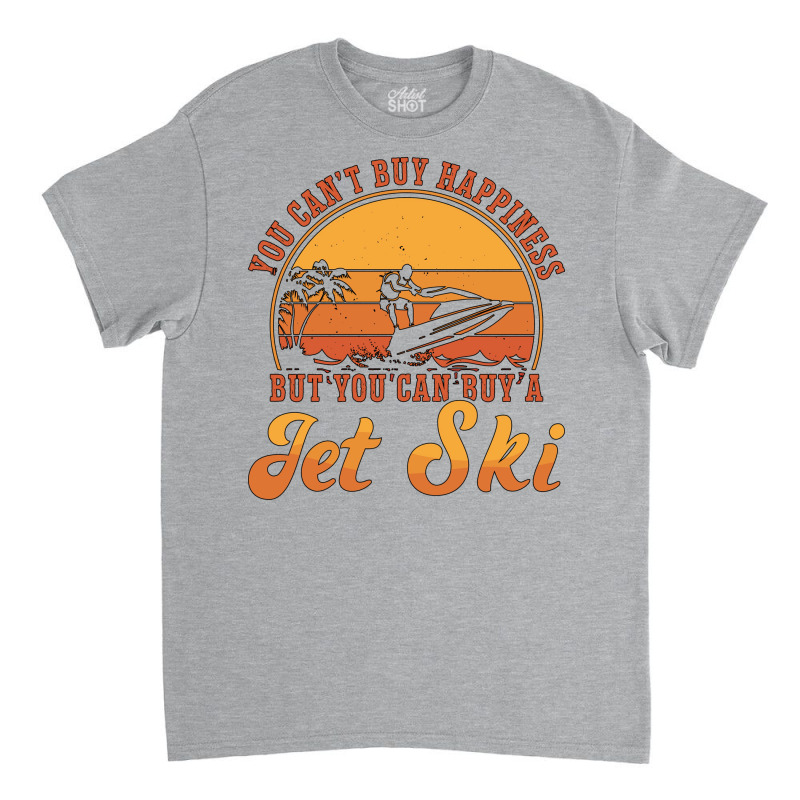 Jet Ski Rider You Cant Buy Happiness Jet Skiing Re Classic T-shirt by sbusiozald | Artistshot