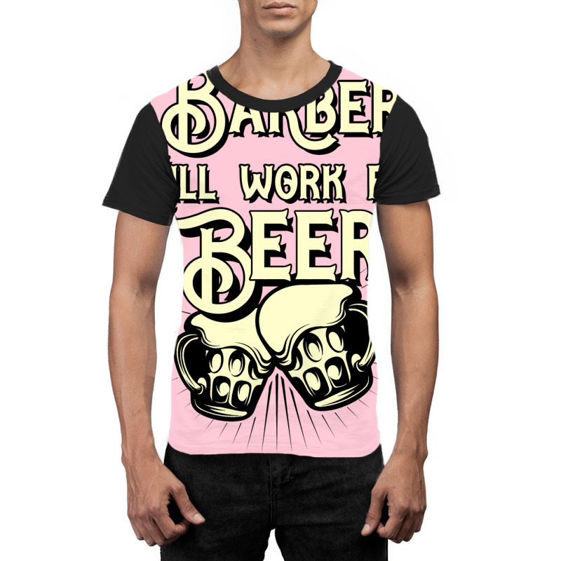 Barber Will Work For Beer Design Perfect Present F Graphic T-shirt | Artistshot