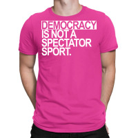 Democracy Is Not A Spectator Sport White Text T-shirt | Artistshot