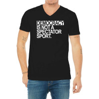 Democracy Is Not A Spectator Sport White Text V-neck Tee | Artistshot