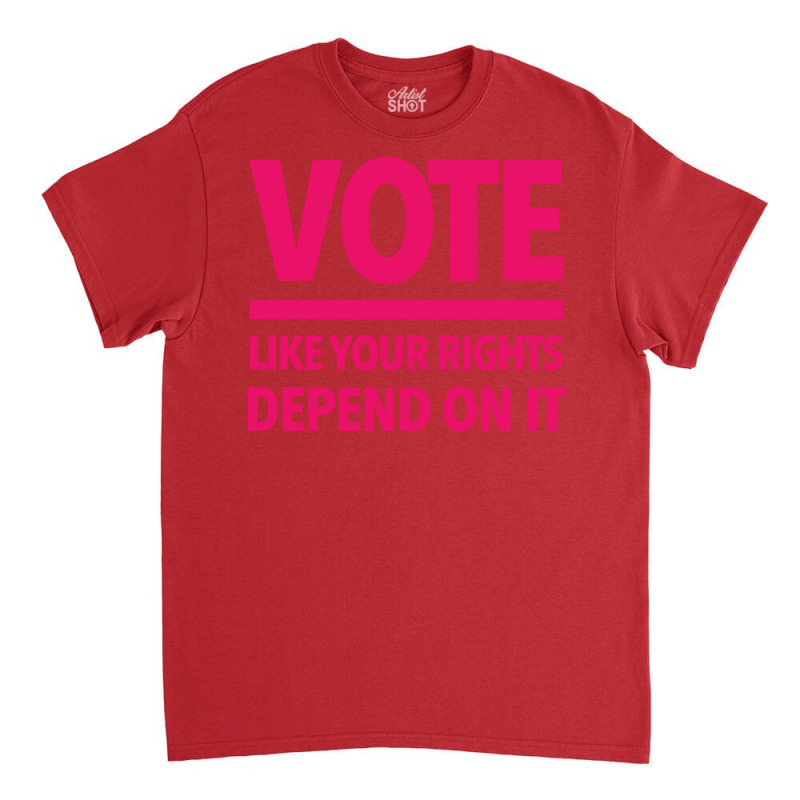 Vote Like Your Rights Depend On It Hot Pink Classic T-shirt by elaichalberap | Artistshot