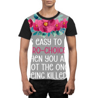 Its Easy To Be Pro Choice When You Are Not The One Graphic T-shirt | Artistshot