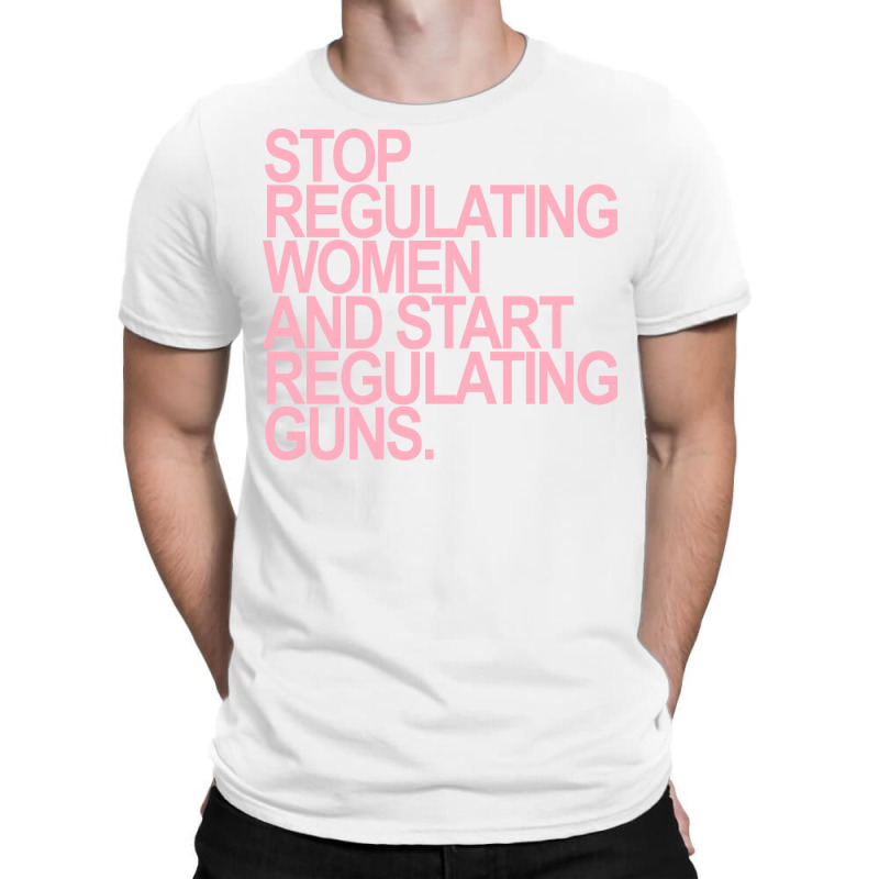 Stop Regulating Women And Start Regulating S Pink T-shirt | Artistshot