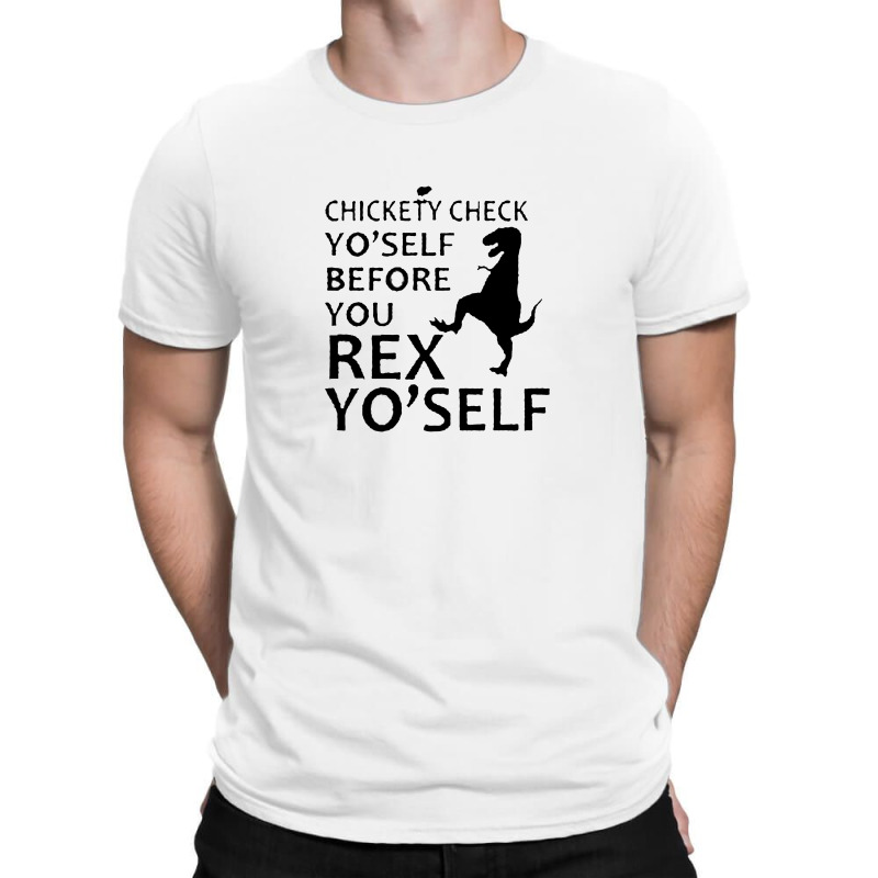 Chickety Check Yo Self Before You Rex Yo Self T-shirt | Artistshot