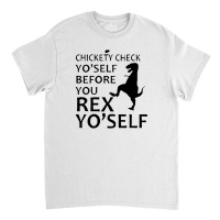 Chickety Check Yo Self Before You Rex Yo Self Classic T-shirt | Artistshot