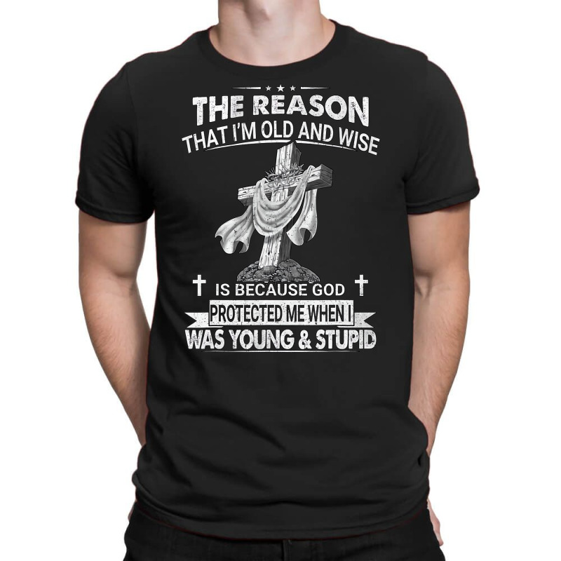 The Reason I'm Old And Wise Is Because God Protect T-shirt | Artistshot