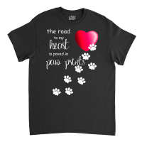 The Road To My Heart Is Paved With Paw Prints. Dog Classic T-shirt | Artistshot