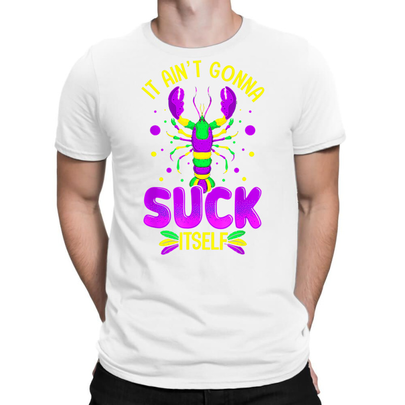 It Aint Going To Suck Itself Mardi Gras Funny Craw T-shirt | Artistshot