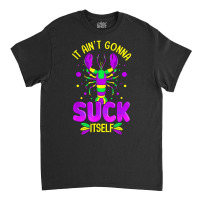 It Aint Going To Suck Itself Mardi Gras Funny Craw Classic T-shirt | Artistshot