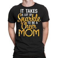 It Takes A Lot Of Sparkle To Be A Cheer Mom T Shir T-shirt | Artistshot