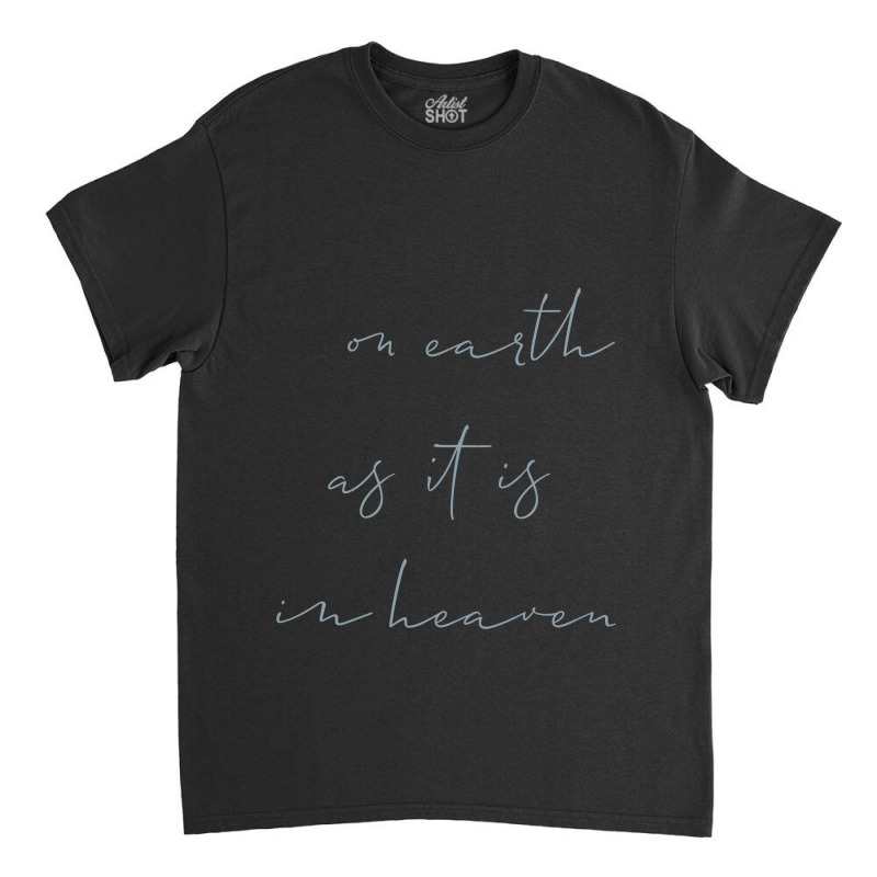 On Earth As It Is In Heaven Classic T-shirt | Artistshot