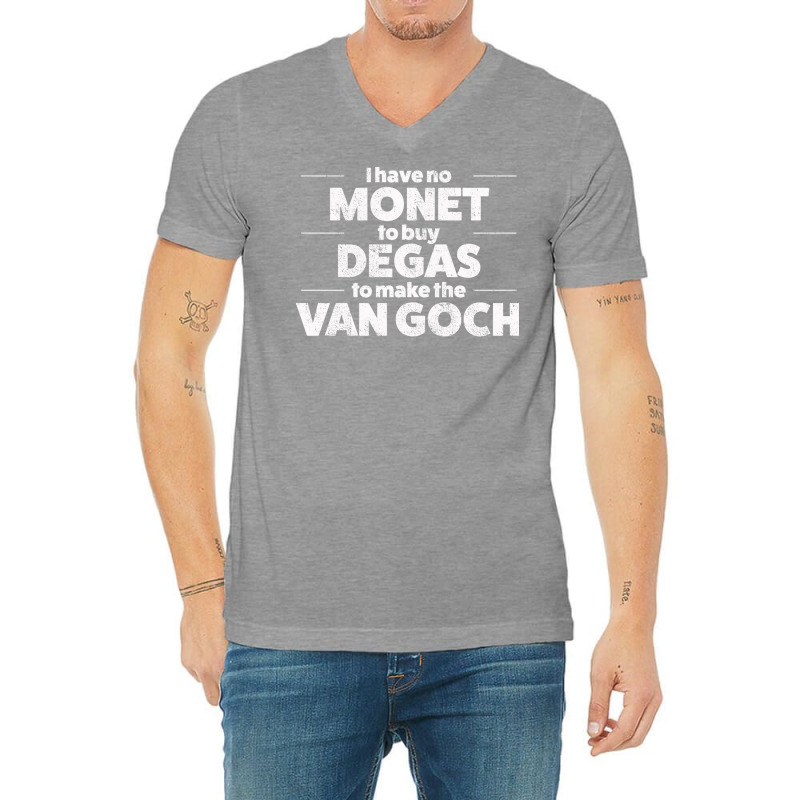 Art I Have No Monet To Buy Degas Humor V-Neck Tee by dafffsa6 | Artistshot