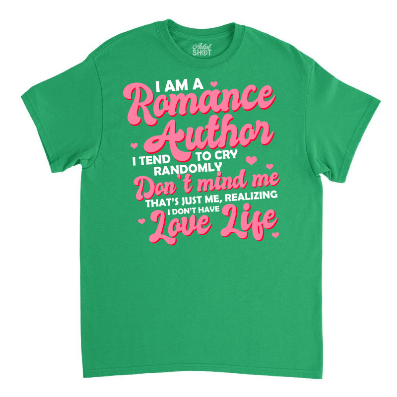 Romance Author I Am A Romance Author I Tend To Cry Classic T-shirt by higinoohlyana | Artistshot