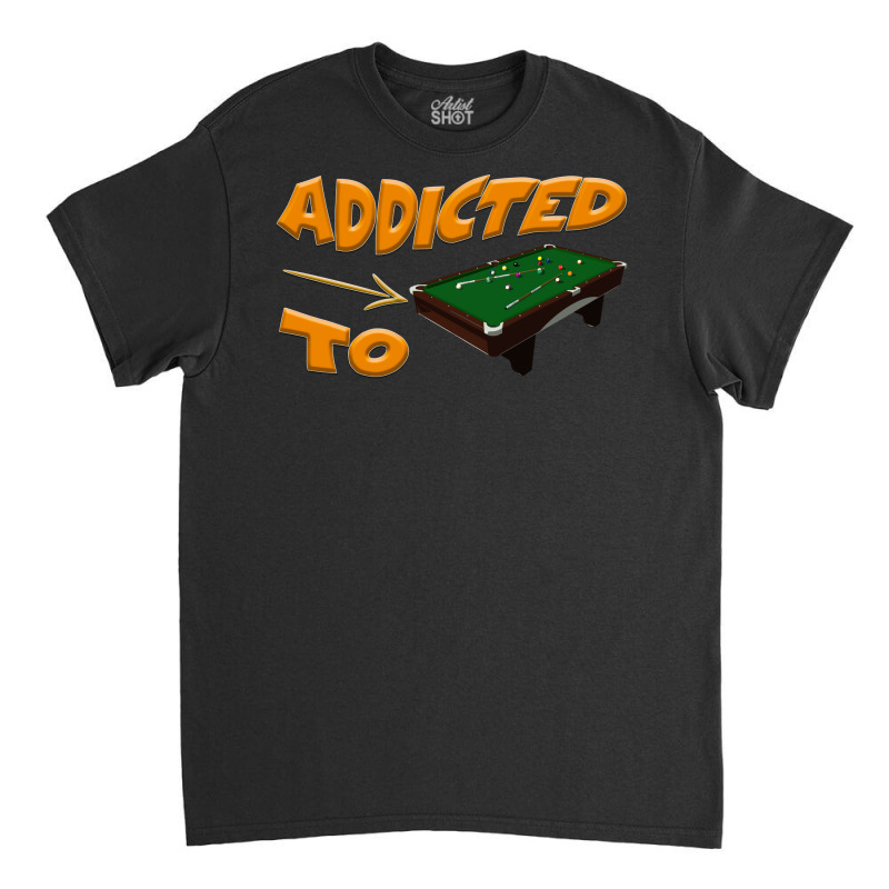 Addicted To Billiards Pool Addict Classic T-shirt by dabreutatsig | Artistshot