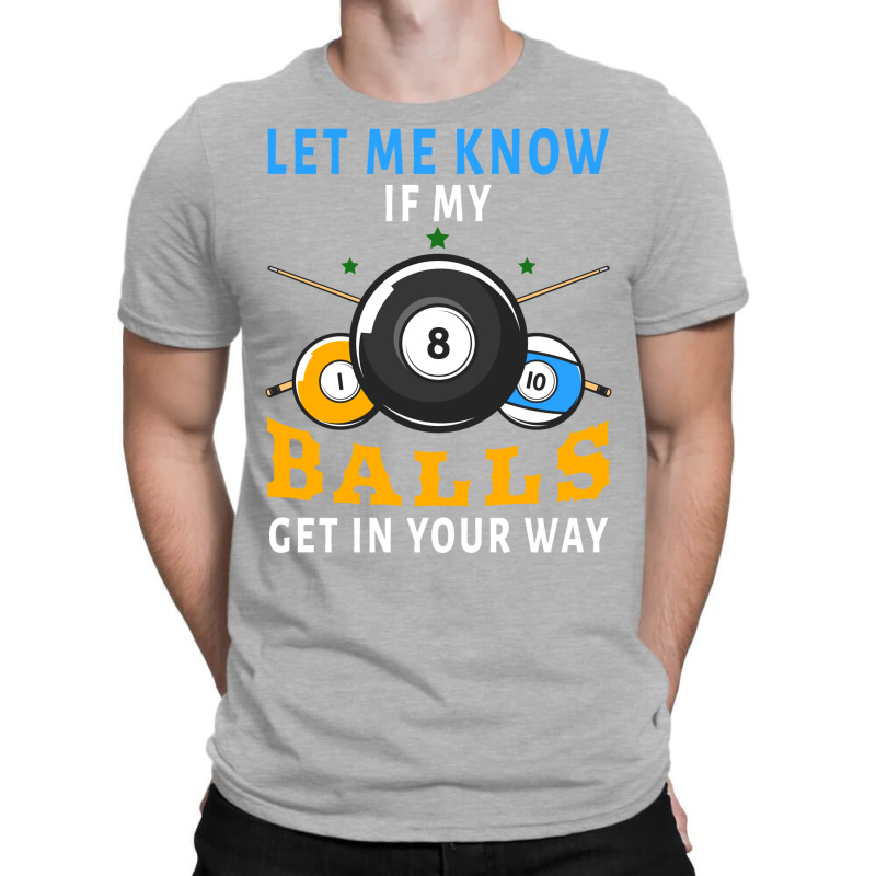 Billiards If My Balls Get In Your Way Funny Billia T-shirt | Artistshot