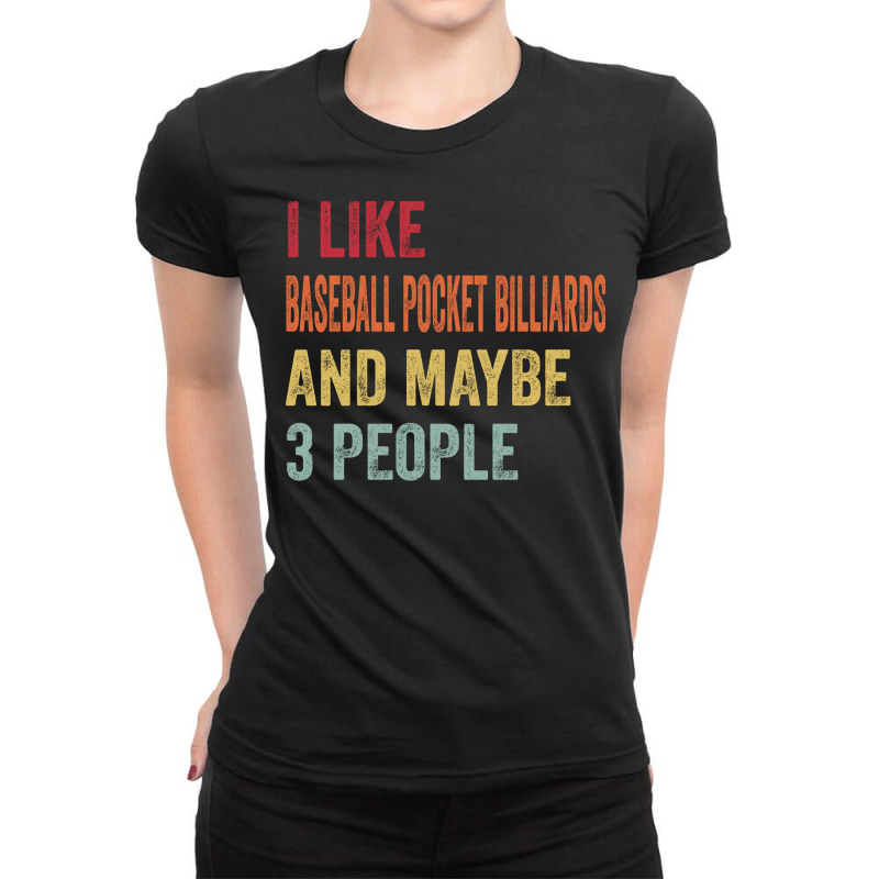 I Like Baseball Pocket Billiards Maybe 3 People Ba Ladies Fitted T-Shirt by rozaiwaladc | Artistshot