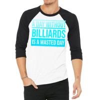 Day Without Billiards Is A Wasted Day 3/4 Sleeve Shirt | Artistshot