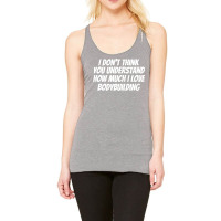 I Dont Think You Understand How Much I Love Bodybu Racerback Tank | Artistshot