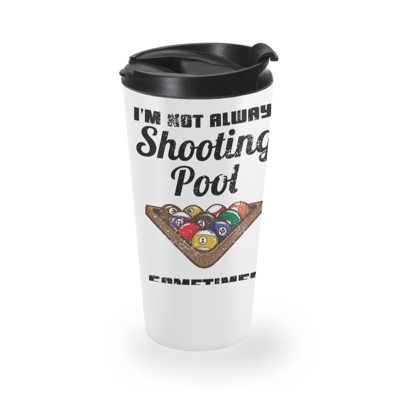 Billiards Im Not Always Shooting Pool Travel Mug | Artistshot