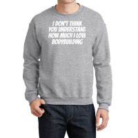 I Dont Think You Understand How Much I Love Bodybu Crewneck Sweatshirt | Artistshot