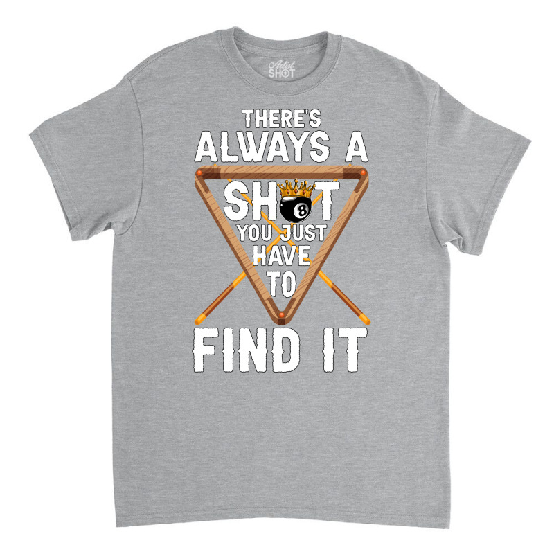 Theres Always A Shot You Just Have To Find It 4 Classic T-shirt | Artistshot