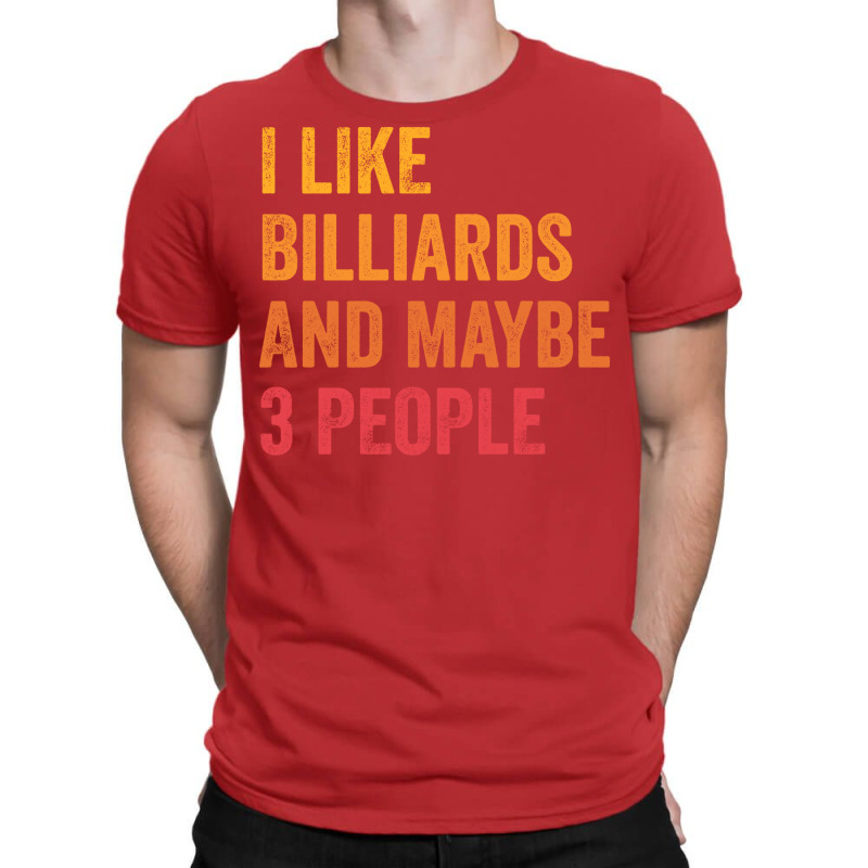 I Like Billiards And Maybe 3 People Billiards Love T-shirt | Artistshot