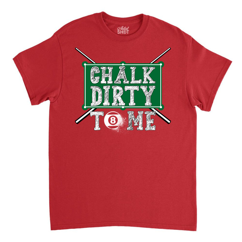 Billiards Chalk Dirty To Me Pool 8 1 Classic T-shirt | Artistshot