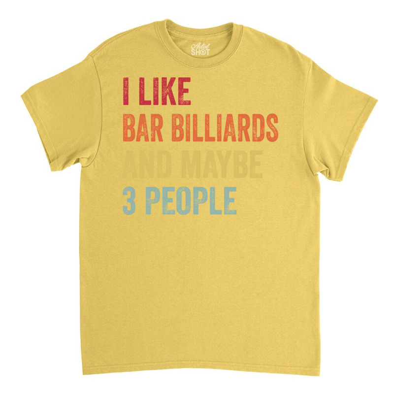 I Like Bar Billiards Maybe 3 People Bar Billiards Classic T-shirt by bercoarchus | Artistshot