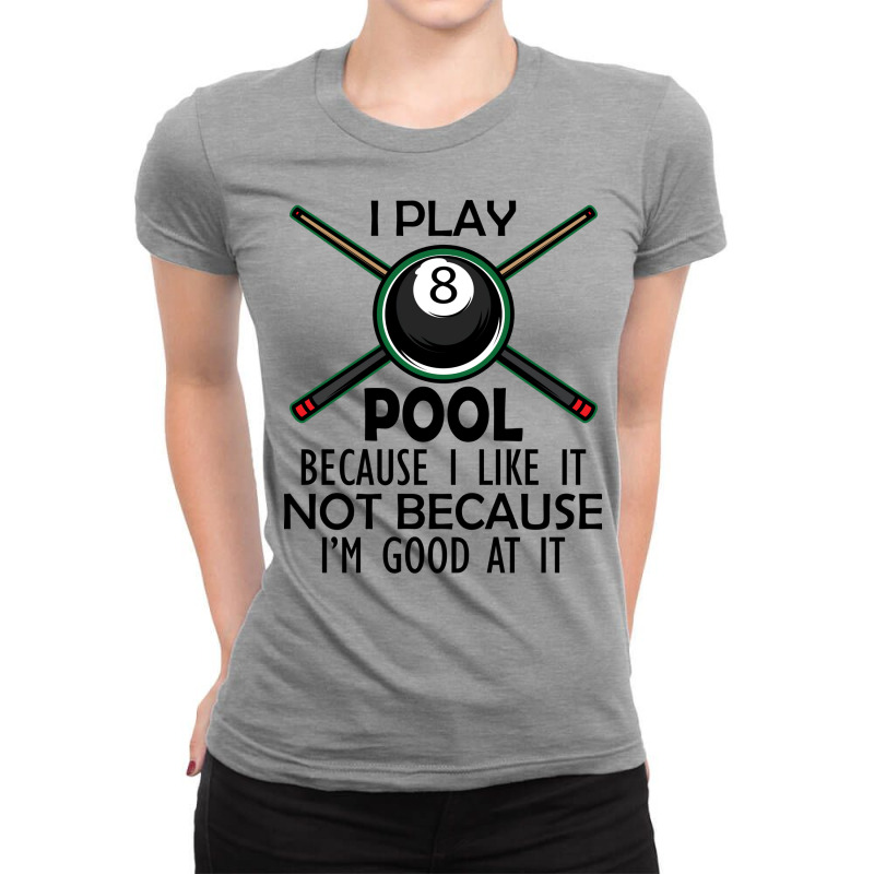 Pool Player I Play Pool Because I Like It Not Beca Ladies Fitted T-Shirt by jeannenaomysk | Artistshot