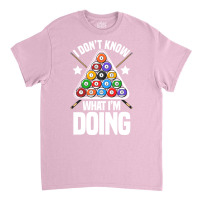 I Dont Know What Im Doing Funny Pool Billiards Classic T-shirt | Artistshot