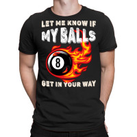 Let Me Know If My Balls Get In Your Way Billiards T-shirt | Artistshot