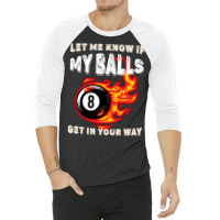 Let Me Know If My Balls Get In Your Way Billiards 3/4 Sleeve Shirt | Artistshot