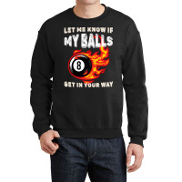 Let Me Know If My Balls Get In Your Way Billiards Crewneck Sweatshirt | Artistshot