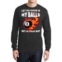 Let Me Know If My Balls Get In Your Way Billiards Long Sleeve Shirts | Artistshot