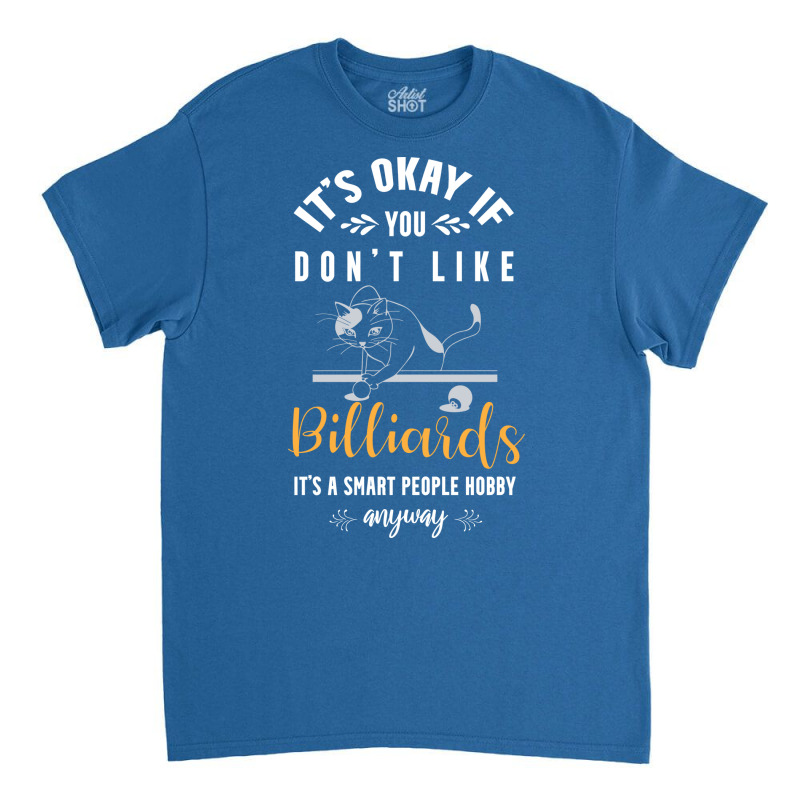 Its Okay If You Dont Like Billiards Its A Smart Pe Classic T-shirt | Artistshot