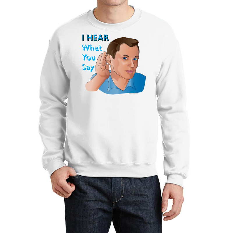 I Hear What You Say Nostalgia Crewneck Sweatshirt | Artistshot