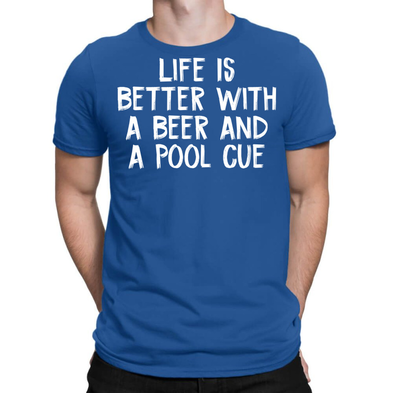 Life Is Better With A Beer And A Pool Cue T-shirt | Artistshot