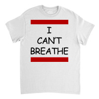 I Can't Breathe Classic T-shirt | Artistshot