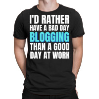 Id Rather Have A Bad Day Blogging Tumblr T-shirt | Artistshot