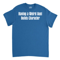 Having A Weird Aunt Builds Character Boy Classic T-shirt | Artistshot