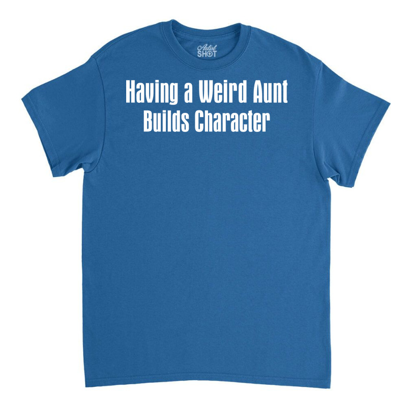 Having A Weird Aunt Builds Character Boy Classic T-shirt by abadchzoumae | Artistshot