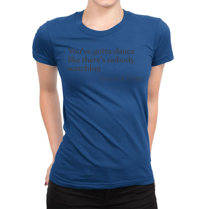 William W Purkey Youve Gotta Dance Like Theres Nob Ladies Fitted T-Shirt by jaymarkayeluw | Artistshot